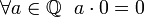 \forall a \in \mathbb{Q} ~~ a \cdot 0 = 0