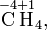  \stackrel{-4}{\mbox{C}} \stackrel{+1}{\mbox{H}}_{4}, 