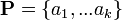 \mathbf{P}=\{a_1,... a_k\}