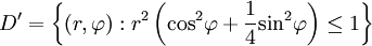 {D}'=\left\{ \left( r,\varphi  \right):{{r}^{2}}\left( {{\cos }^{2}}\varphi +\frac{1}{4}{{\sin }^{2}}\varphi  \right)\le 1 \right\}