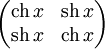 \begin{pmatrix}\mathop{\mathrm{ch}}\,x &amp;amp; \mathop{\mathrm{sh}}\,x\\ \mathop{\mathrm{sh}}\,x &amp;amp; \mathop{\mathrm{ch}}\,x\end{pmatrix}
