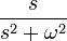 { s \over s^2 + \omega^2 }