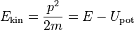 ~{E_{\rm{kin}}}={\frac{p^2}{2m}}={E}-{U_{\rm{pot}}}