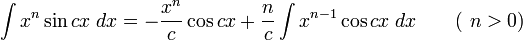 \int x^n\sin cx\;dx = -\frac{x^n}{c}\cos cx+\frac{n}{c}\int x^{n-1}\cos cx\;dx \qquad\mbox{( }n&amp;gt;0\mbox{)}\,\!