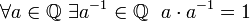 \forall a \in \mathbb{Q} ~ \exists a^{-1} \in \mathbb{Q} ~~ a \cdot a^{-1} = 1