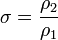 \sigma = \frac{\rho_2}{\rho_1}