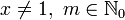 x \not = 1,\ m\in\mathbb{N}_0\!