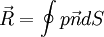 \vec{R}=\oint p\vec{n} dS