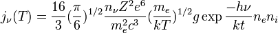 j_{\nu}(T)=\frac{16}{3}(\frac{\pi}{6})^{1/2} \frac{n_{\nu}Z^{2}e^6}{m^{2}_e c^3}(\frac{m_e}{kT})^{1/2} g\exp{\frac{-h\nu}{kt}}n_e n_i