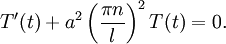 T'(t)+a^2\left(\frac{\pi n}{l}\right)^2 T(t)=0.