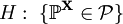 H:\;\{\mathbb{P}^{\mathbf{X}} \in \mathcal{P}\}