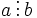 a\,\vdots\, b