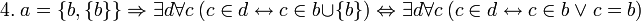~ 4. \ a = \{b, \{b\}\} \Rightarrow \exist d \forall c \ (c \in d \leftrightarrow c \in b \cup \{b\}) \Leftrightarrow \exist d \forall c \ (c \in d \leftrightarrow c \in b \ \lor \ c = b)