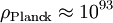 \rho_\mathrm{Planck}\approx 10^{93}