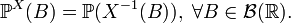 \mathbb{P}^X(B) = \mathbb{P}(X^{-1}(B)),\; \forall B\in \mathcal{B}(\mathbb{R}).