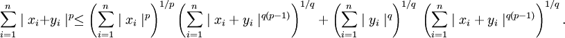 \sum^n_{i=1} \mid x_i+ y_i \mid ^p \leq \left( \sum^n_{i=1} \mid x_i \mid^p \right)^{1/p} \left( \sum^n_{i=1}
\mid x_i + y_i \mid^{q(p-1)} \right)^{1/q} \ + \  \left( \sum^n_{i=1} \mid y_i \mid^q \right )^{1/q}\ 
\left( \sum^n_{i=1} \mid x_i + y_i \mid^{q(p-1)} \right)^{1/q}.