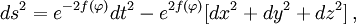 ds^2=e^{-2f(\varphi)}dt^2-e^{2f(\varphi)}[dx^2+dy^2+dz^2]\, ,