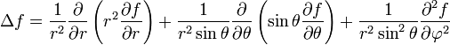 \Delta f
= {1 \over r^2} {\partial \over \partial r}
\left( r^2 {\partial f \over \partial r} \right)
+ {1 \over r^2 \sin \theta} {\partial \over \partial \theta}
\left( \sin \theta {\partial f \over \partial \theta} \right)
+ {1 \over r^2 \sin^2 \theta} {\partial^2 f \over \partial \varphi^2}