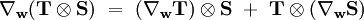 \nabla_{\mathbf w}(\mathbf T \otimes \mathbf S) \ = \ (\nabla_{\mathbf w} \mathbf T )\otimes \mathbf S \ + \ \mathbf T \otimes(\nabla_{\mathbf w} \mathbf S)