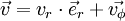 \vec{v} = v_r  \cdot \vec{e}_r + \vec{v_{\phi}}