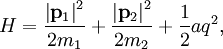 H =
\frac{\left| \mathbf{p}_{1} \right|^{2}}{2m_{1}} +
\frac{\left| \mathbf{p}_{2} \right|^{2}}{2m_{2}} +
\frac{1}{2} a q^{2},