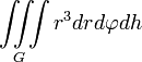 \iiint\limits_{G}{{{r}^{3}}drd\varphi dh}