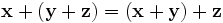 \mathbf{x} + (\mathbf{y} + \mathbf{z}) = (\mathbf{x} + \mathbf{y}) + \mathbf{z}