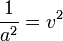 ~\frac{1}{a^2}=v^2
