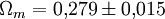 \Omega_m=0{,}279 \pm 0{,}015~