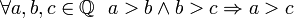 \forall a,b,c \in \mathbb{Q} ~~ a&gt;b \land b&gt;c \Rightarrow a&gt;c