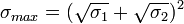 ~\sigma_{max} = (\sqrt{\sigma_1} + \sqrt{\sigma_2})^2