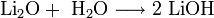 \mathrm{Li_2O + \ H_2O \longrightarrow 2 \ LiOH}