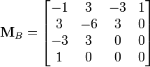 \mathbf{M}_B = \begin{bmatrix}-1&amp;amp;amp;3&amp;amp;amp;-3&amp;amp;amp;1\\3&amp;amp;amp;-6&amp;amp;amp;3&amp;amp;amp;0\\-3&amp;amp;amp;3&amp;amp;amp;0&amp;amp;amp;0\\1&amp;amp;amp;0&amp;amp;amp;0&amp;amp;amp;0\end{bmatrix}