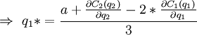 \Rightarrow \ q_1* = \frac{a + \frac{\partial C_2 (q_2)}{\partial q_2} - 2*\frac{\partial C_1 (q_1)}{\partial q_1}}{3}