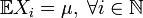\mathbb{E}X_i = \mu,\; \forall i\in \mathbb{N}