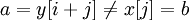 \displaystyle a = y[ i + j ] \not= x[ j ] = b