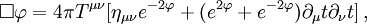 \Box\varphi =4\pi T^{\mu\nu}[\eta_{\mu\nu}e^{-2\varphi }+(e^{2\varphi }+e^{-2\varphi })\partial_\mu t\partial_\nu t]\, ,