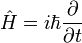 ~{\hat H=i\hbar {\partial \over \partial t}}