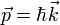 \vec p = \hbar \vec k