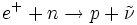 e^ +   + n \to p + \tilde \nu