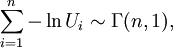  \sum_{i=1}^n {-\ln U_i} \sim \Gamma (n, 1),