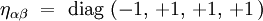 \eta_{\alpha \beta} \ = \ \mathrm{diag} \ ( -1, \, +1, \, +1, \, +1 \, )