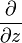 \frac{\partial}{\partial z}