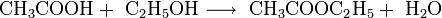 \mathrm{CH_3COOH + \ C_2H_5OH \longrightarrow \ CH_3COOC_2H_5 + \ H_2O}