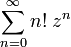 \sum_{n=0}^\infty n! \; z^n