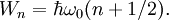 W_n = \hbar \omega_0(n + 1/2). \ 