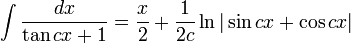 \int\frac{dx}{\tan cx + 1} = \frac{x}{2} + \frac{1}{2c}\ln|\sin cx + \cos cx|\,\!