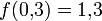 ~f(0{,}3) = 1{,}3