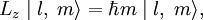  L_z \mid l,\; m \rang = \hbar m \mid l,\; m \rang, 