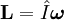 \mathbf{L} = \hat I \boldsymbol{\omega}